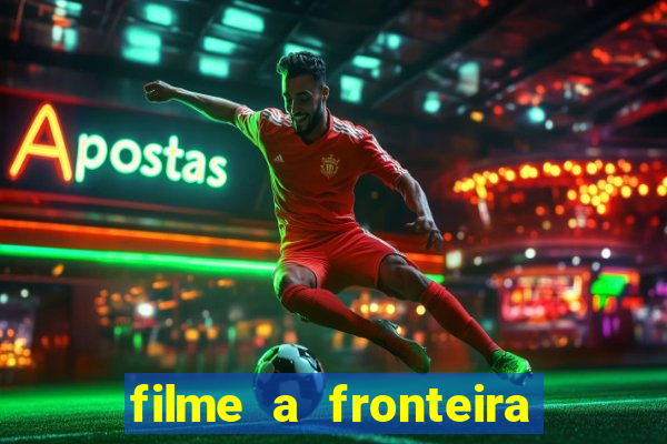 filme a fronteira 2007 completo dublado